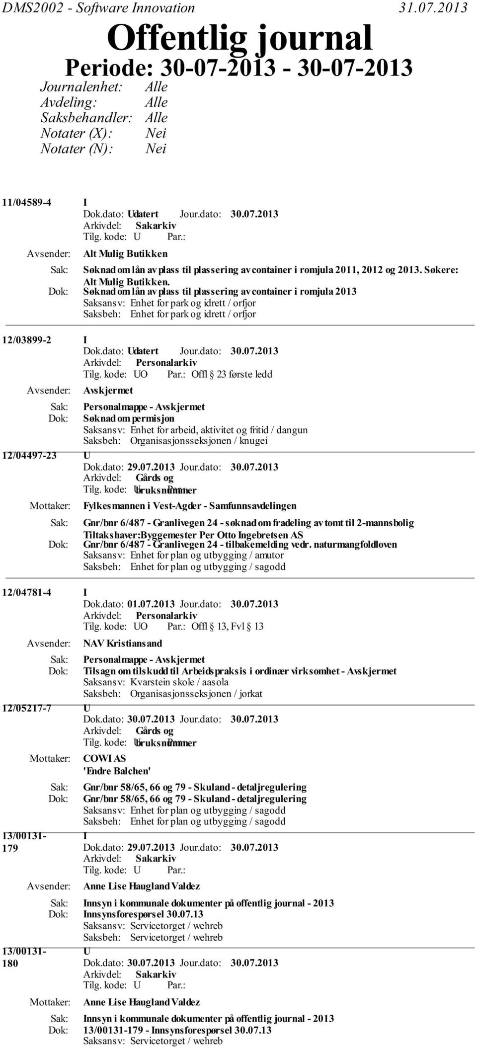 Søknad om lån av plass til plassering av container i romjula 2013 Saksansv: Enhet for park og idrett / orfjor Saksbeh: Enhet for park og idrett / orfjor 12/03899-2 I Dok.dato: Udatert Jour.dato: 30.