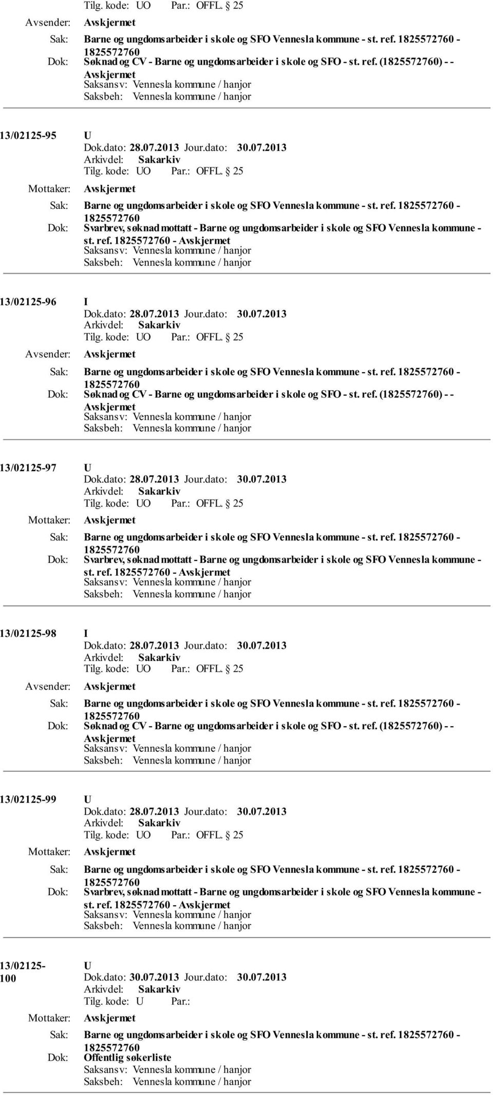 ref. - st. ref. - 13/02125-98 I Barne og ungdomsarbeider i skole og SFO Vennesla kommune - st. ref. - Søknad og CV - Barne og ungdomsarbeider i skole og SFO - st. ref. () - - 13/02125-99 U Barne og ungdomsarbeider i skole og SFO Vennesla kommune - st.