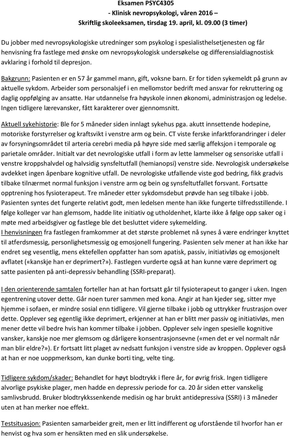 avklaring i forhold til depresjon. Bakgrunn: Pasienten er en 57 år gammel mann, gift, voksne barn. Er for tiden sykemeldt på grunn av aktuelle sykdom.