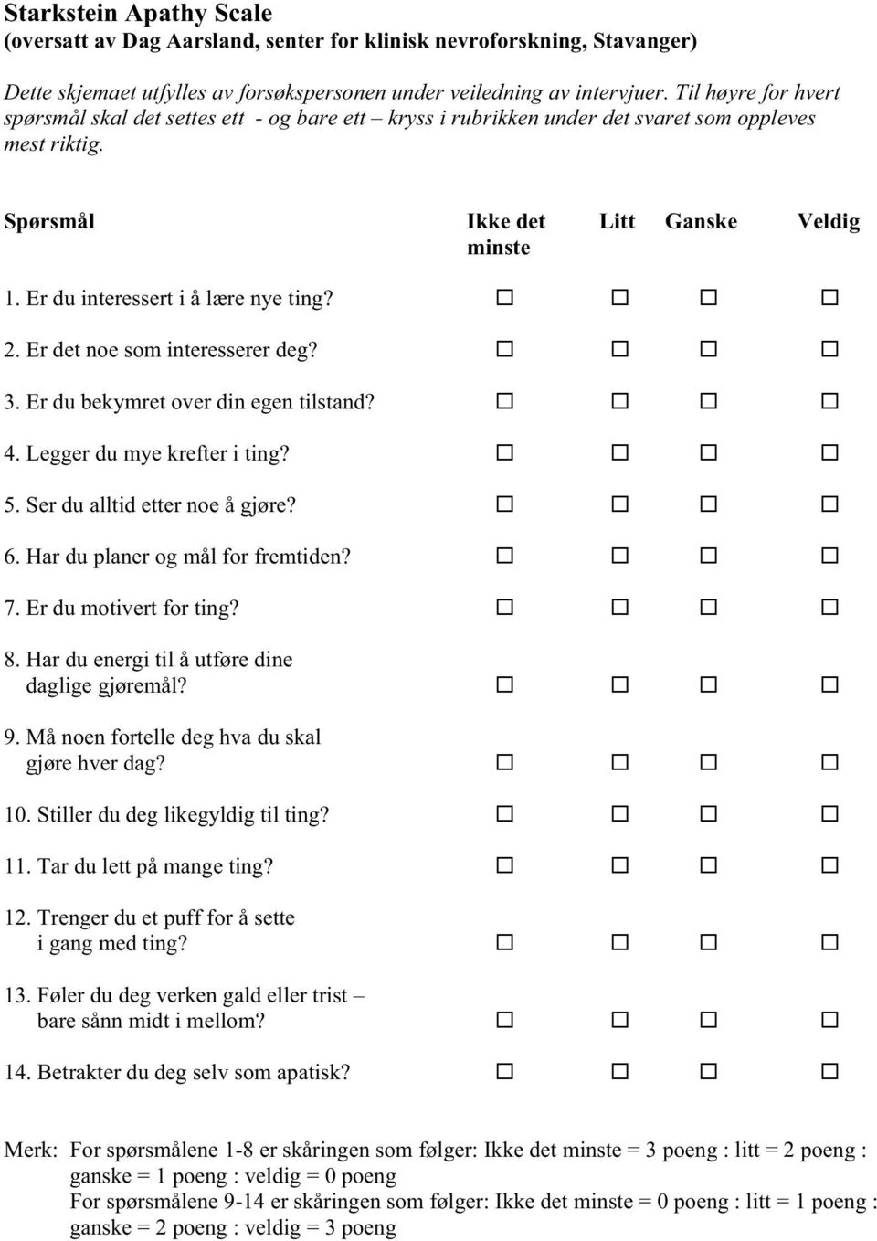 Er du interessert i å lære nye ting? 2. Er det noe som interesserer deg? 3. Er du bekymret over din egen tilstand? 4. Legger du mye krefter i ting? 5. Ser du alltid etter noe å gjøre? 6.