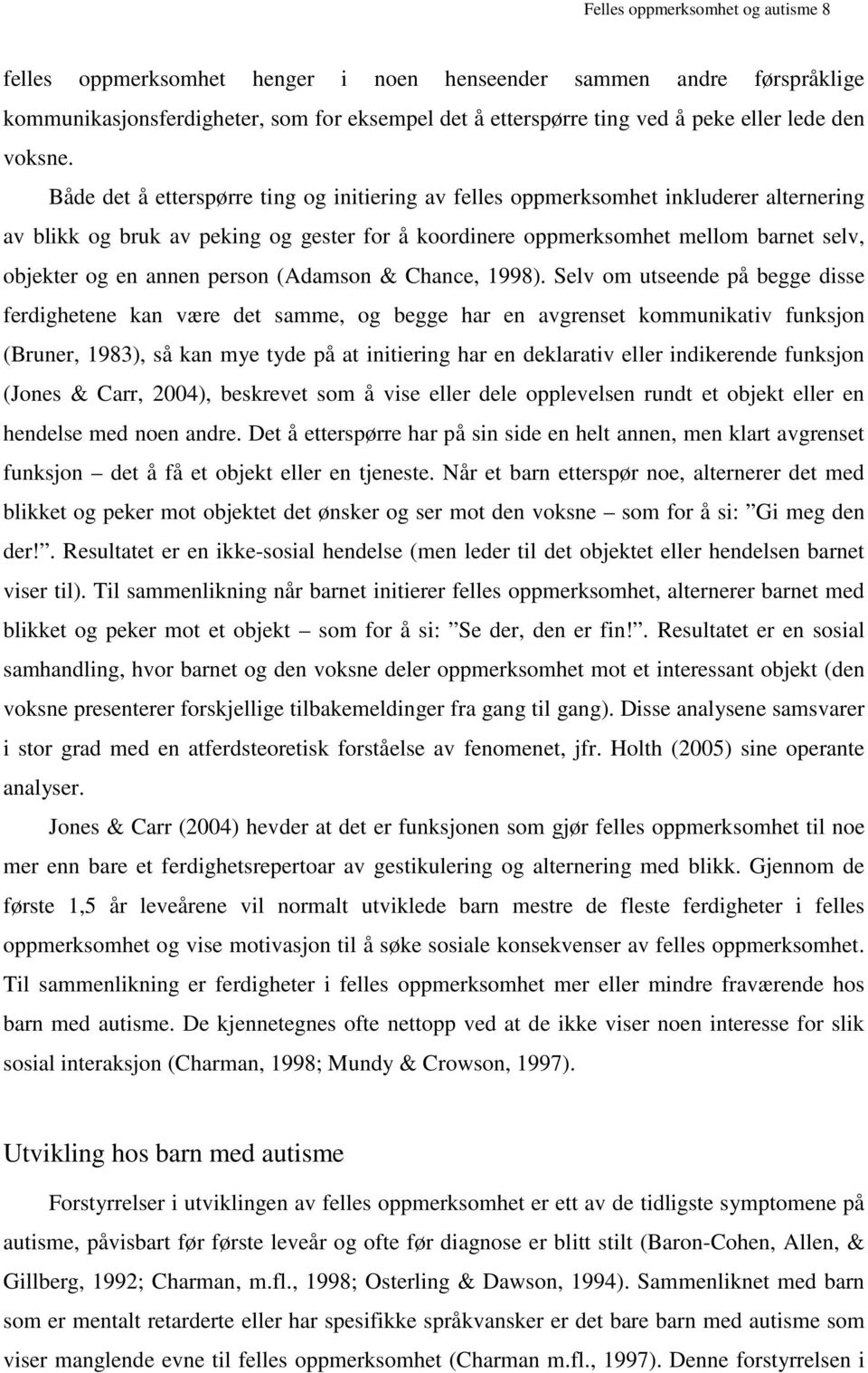 Både det å etterspørre ting og initiering av felles oppmerksomhet inkluderer alternering av blikk og bruk av peking og gester for å koordinere oppmerksomhet mellom barnet selv, objekter og en annen