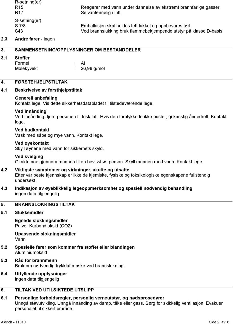 1 Stoffer Formel : Al Molekyvekt : 26,98 g/mol 4. FØRSTEHJELPSTILTAK 4.1 Beskrivelse av førsthjelpstiltak Generell anbefaling Kontakt lege. Vis dette sikkerhetsdatabladet til tilstedeværende lege.