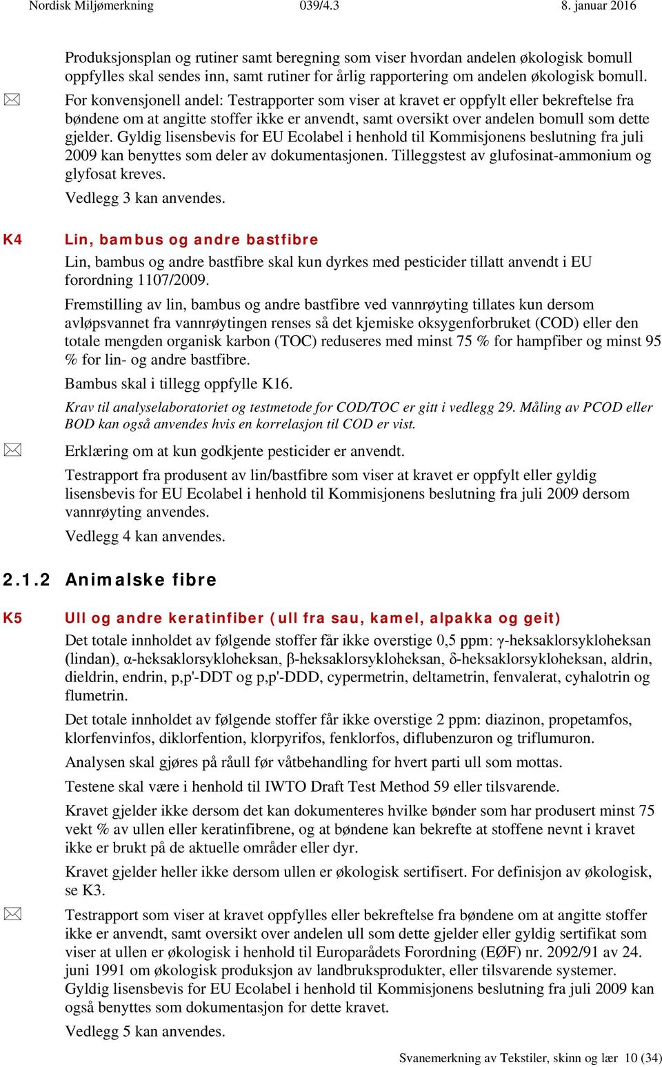 Gyldig lisensbevis for EU Ecolabel i henhold til Kommisjonens beslutning fra juli 2009 kan benyttes som deler av dokumentasjonen. Tilleggstest av glufosinat-ammonium og glyfosat kreves.