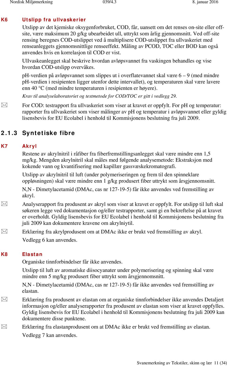 Måling av PCOD, TOC eller BOD kan også anvendes hvis en korrelasjon til COD er vist. Ullvaskeanlegget skal beskrive hvordan avløpsvannet fra vaskingen behandles og vise hvordan COD-utslipp overvåkes.