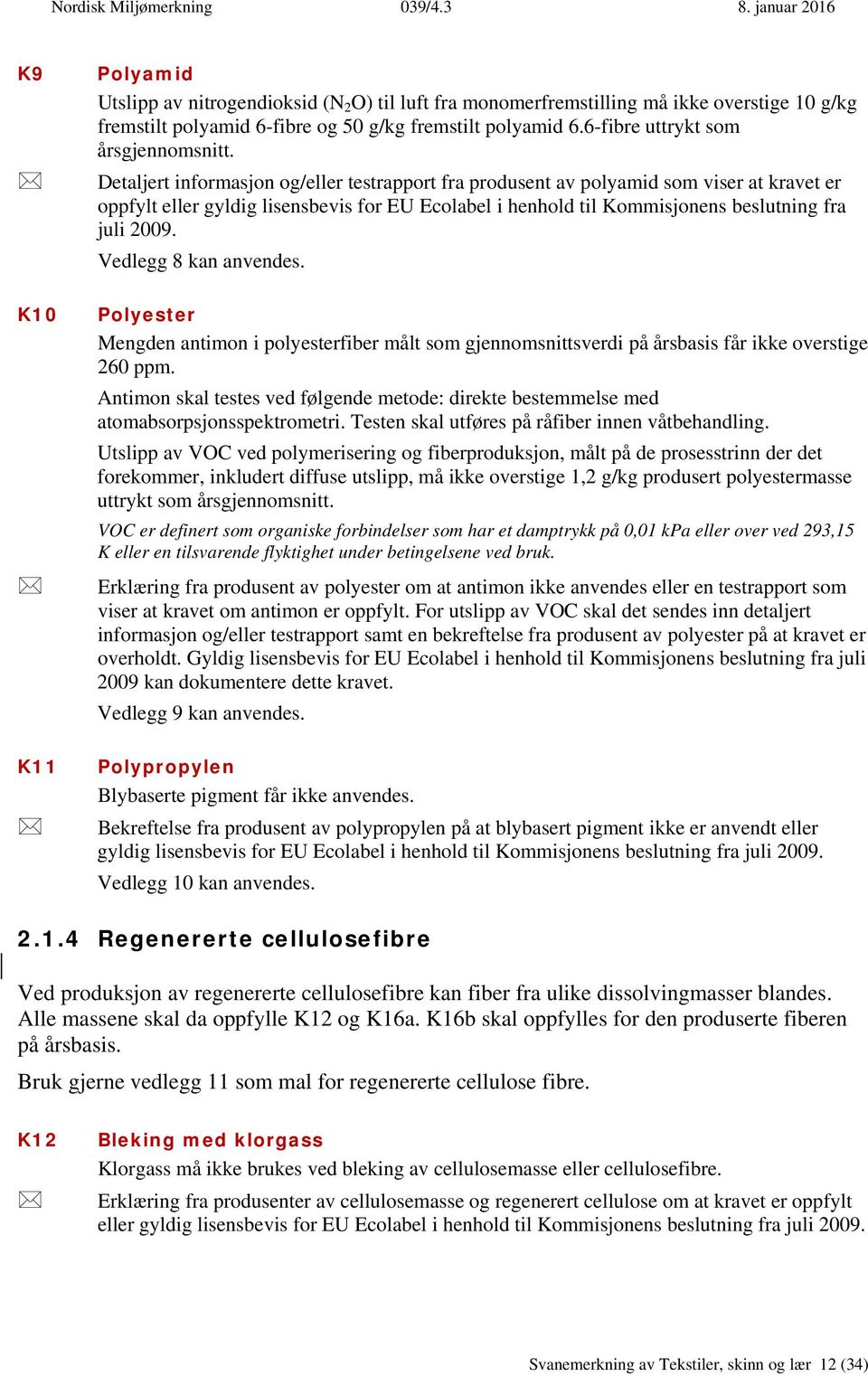 Detaljert informasjon og/eller testrapport fra produsent av polyamid som viser at kravet er oppfylt eller gyldig lisensbevis for EU Ecolabel i henhold til Kommisjonens beslutning fra juli 2009.