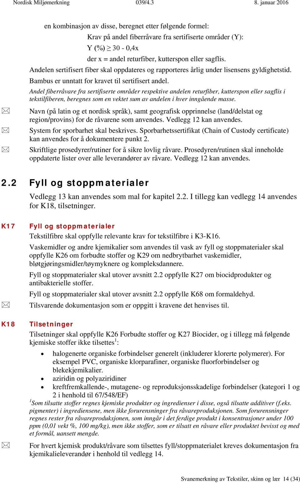 Andel fiberråvare fra sertifiserte områder respektive andelen returfiber, kutterspon eller sagflis i tekstilfiberen, beregnes som en vektet sum av andelen i hver inngående masse.