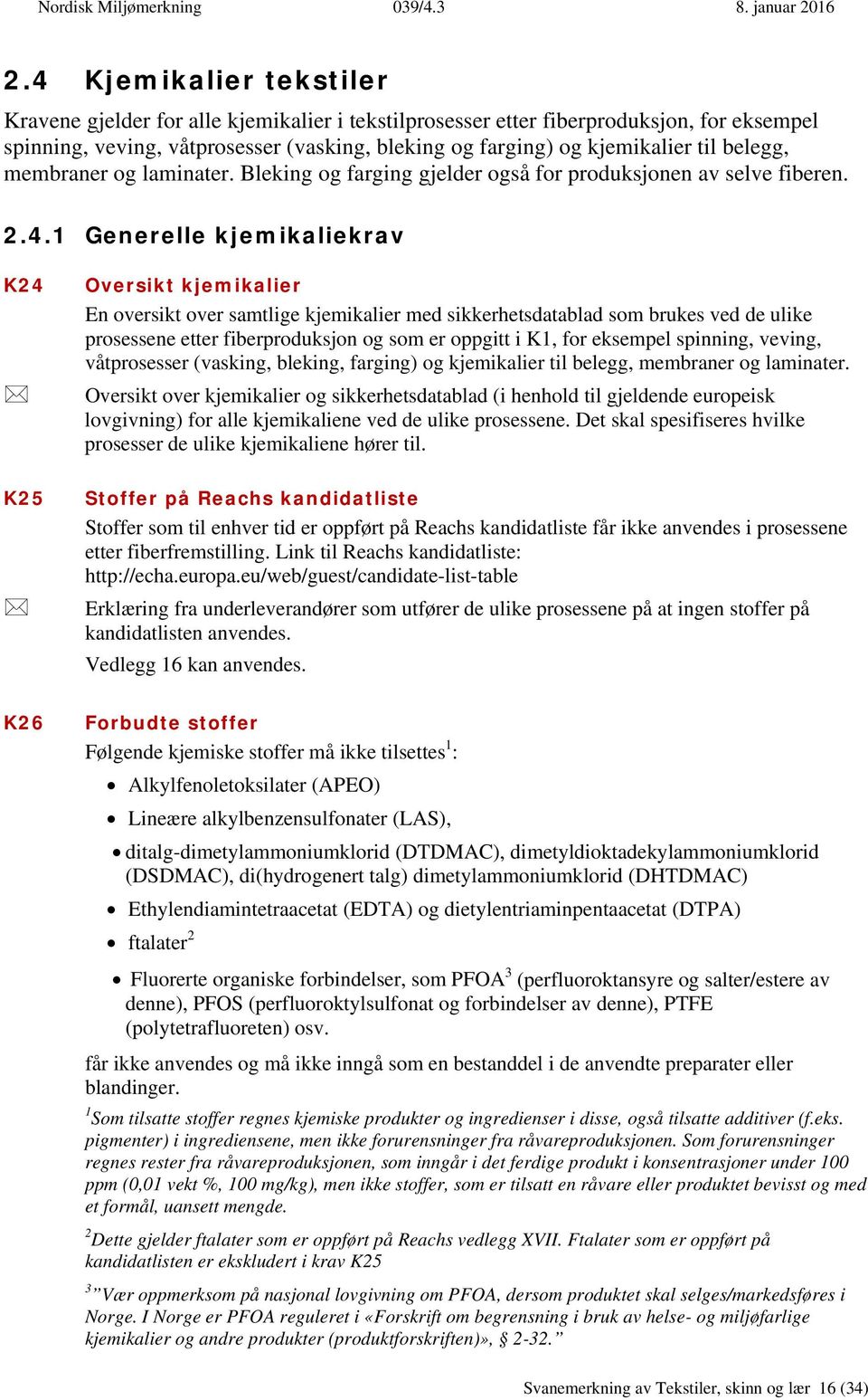 belegg, membraner og laminater. Bleking og farging gjelder også for produksjonen av selve fiberen. 2.4.