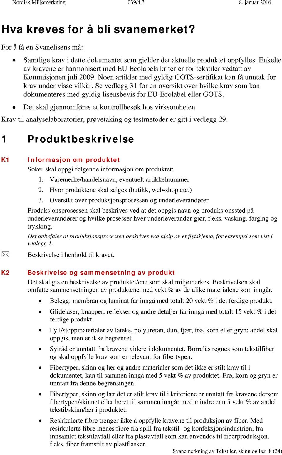 Se vedlegg 31 for en oversikt over hvilke krav som kan dokumenteres med gyldig lisensbevis for EU-Ecolabel eller GOTS.