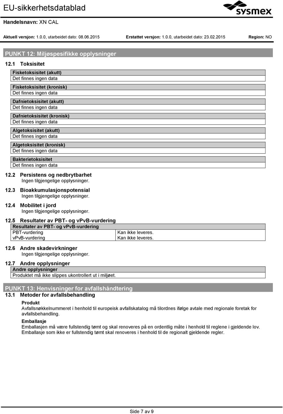 2 Persistens og nedbrytbarhet 12.3 Bioakkumulasjonspotensial 12.4 Mobilitet i jord 12.5 Resultater av PBT- og vpvb-vurdering Resultater av PBT- og vpvb-vurdering PBT-vurdering vpvb-vurdering 12.