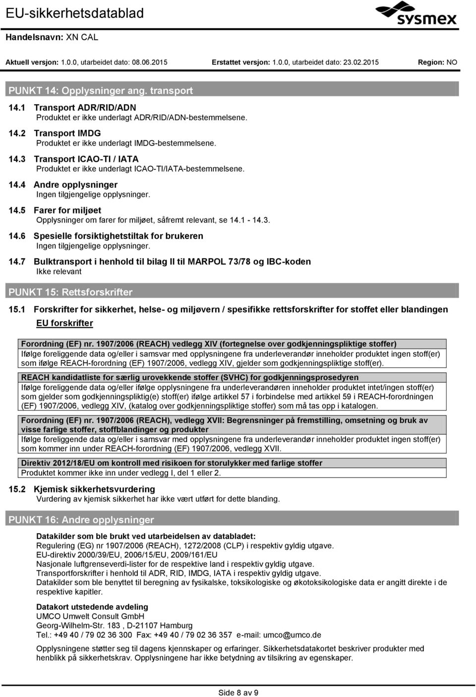 7 Bulktransport i henhold til bilag II til MARPOL 73/78 og IBC-koden Ikke relevant PUNKT 15: Rettsforskrifter 15.