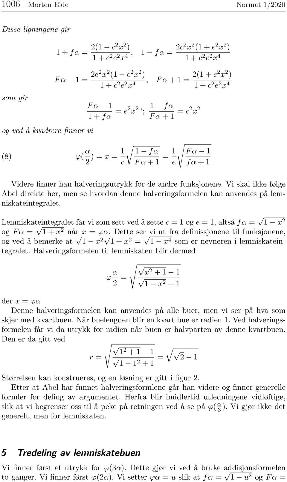 de andre funksjonene. Vi skal ikke følge Abel direkte her, men se hvordan denne halveringsformelen kan anvendes på lemniskateintegralet.