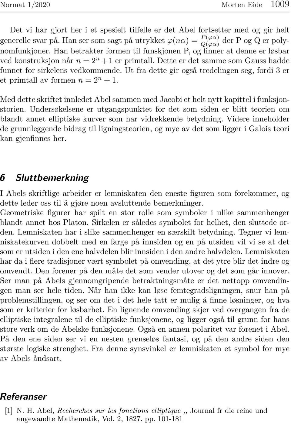 Dette er det samme som Gauss hadde funnet for sirkelens vedkommende. Ut fra dette gir også tredelingen seg, fordi 3 er et primtall av formen n = 2 n + 1.