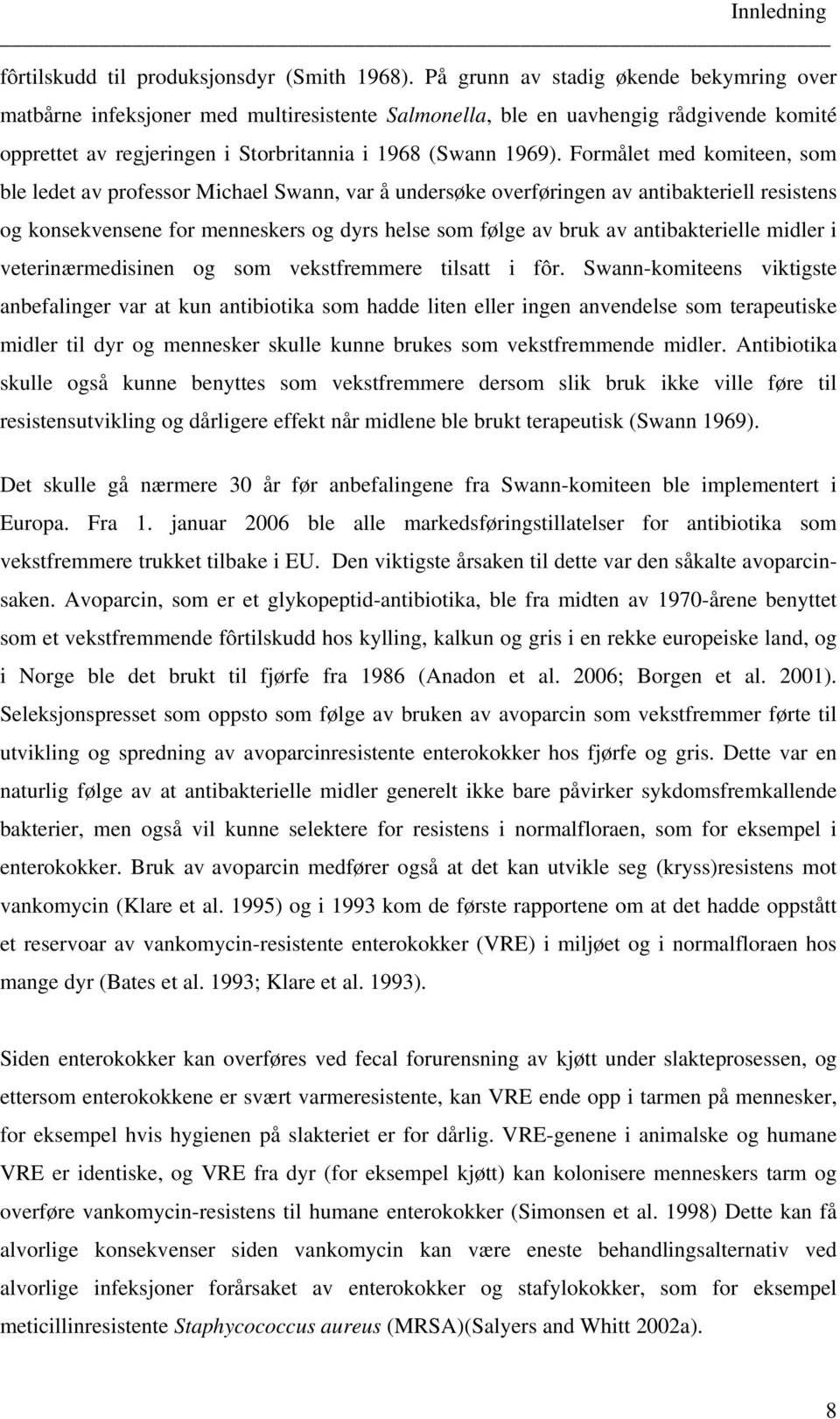 Formålet med komiteen, som ble ledet av professor Michael Swann, var å undersøke overføringen av antibakteriell resistens og konsekvensene for menneskers og dyrs helse som følge av bruk av