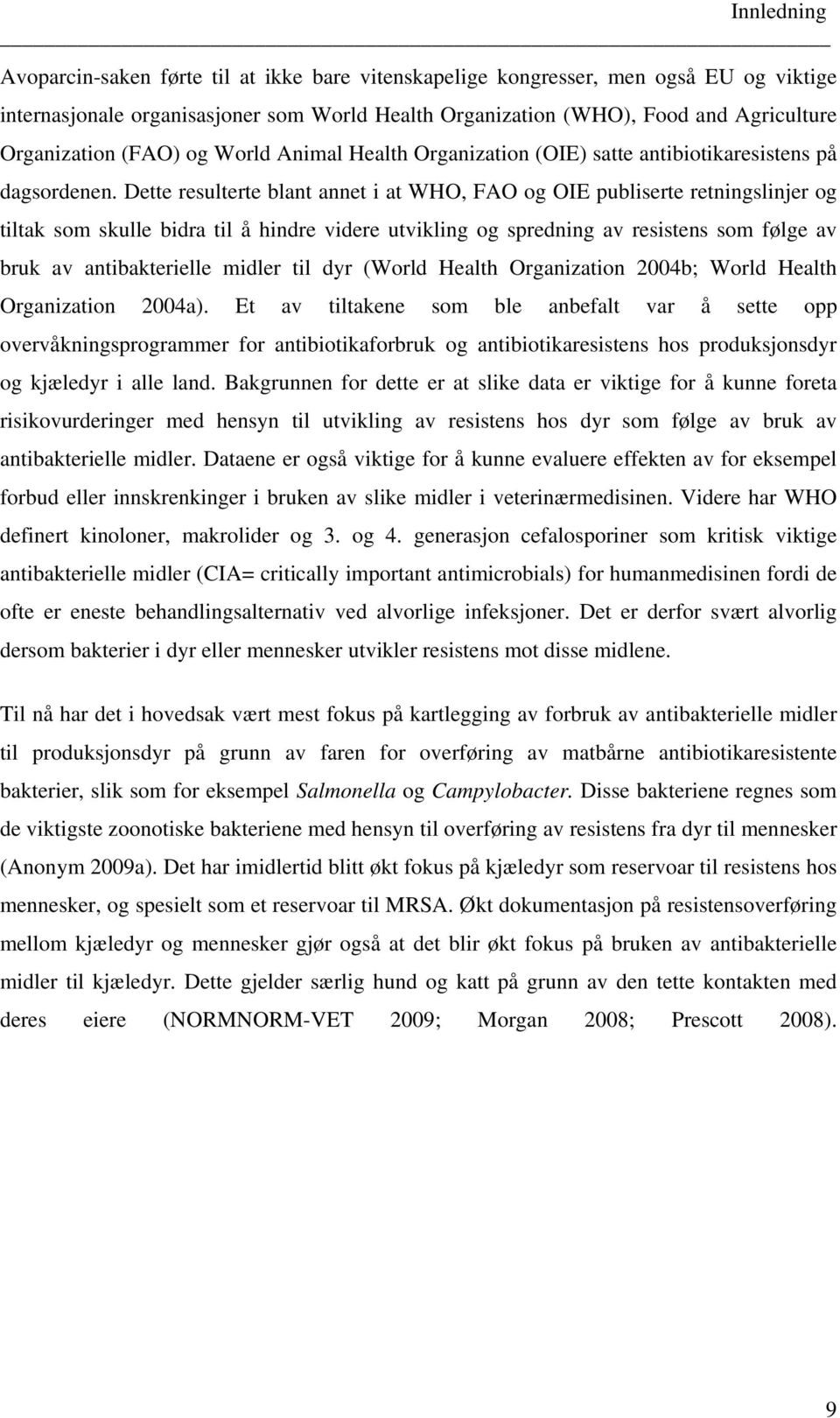 Dette resulterte blant annet i at WHO, FAO og OIE publiserte retningslinjer og tiltak som skulle bidra til å hindre videre utvikling og spredning av resistens som følge av bruk av antibakterielle