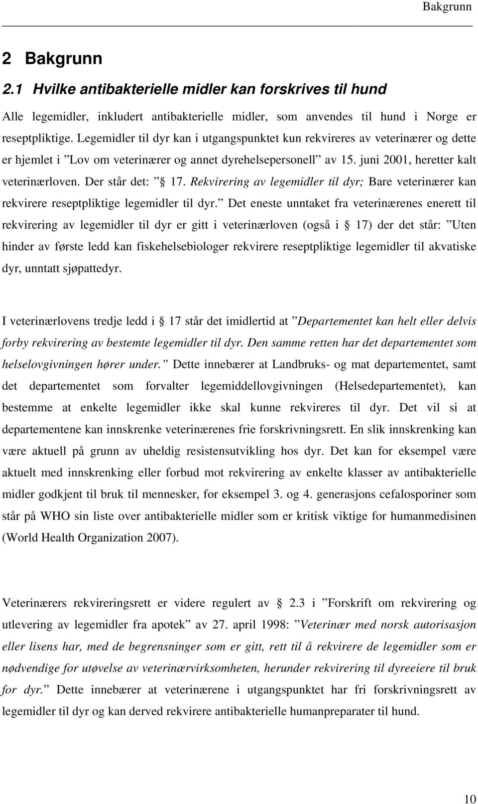 Der står det: 17. Rekvirering av legemidler til dyr; Bare veterinærer kan rekvirere reseptpliktige legemidler til dyr.