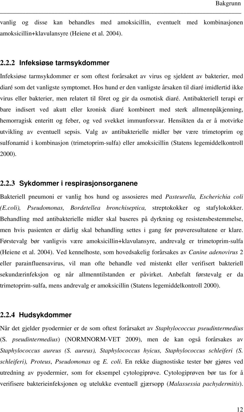 Hos hund er den vanligste årsaken til diaré imidlertid ikke virus eller bakterier, men relatert til fôret og gir da osmotisk diaré.