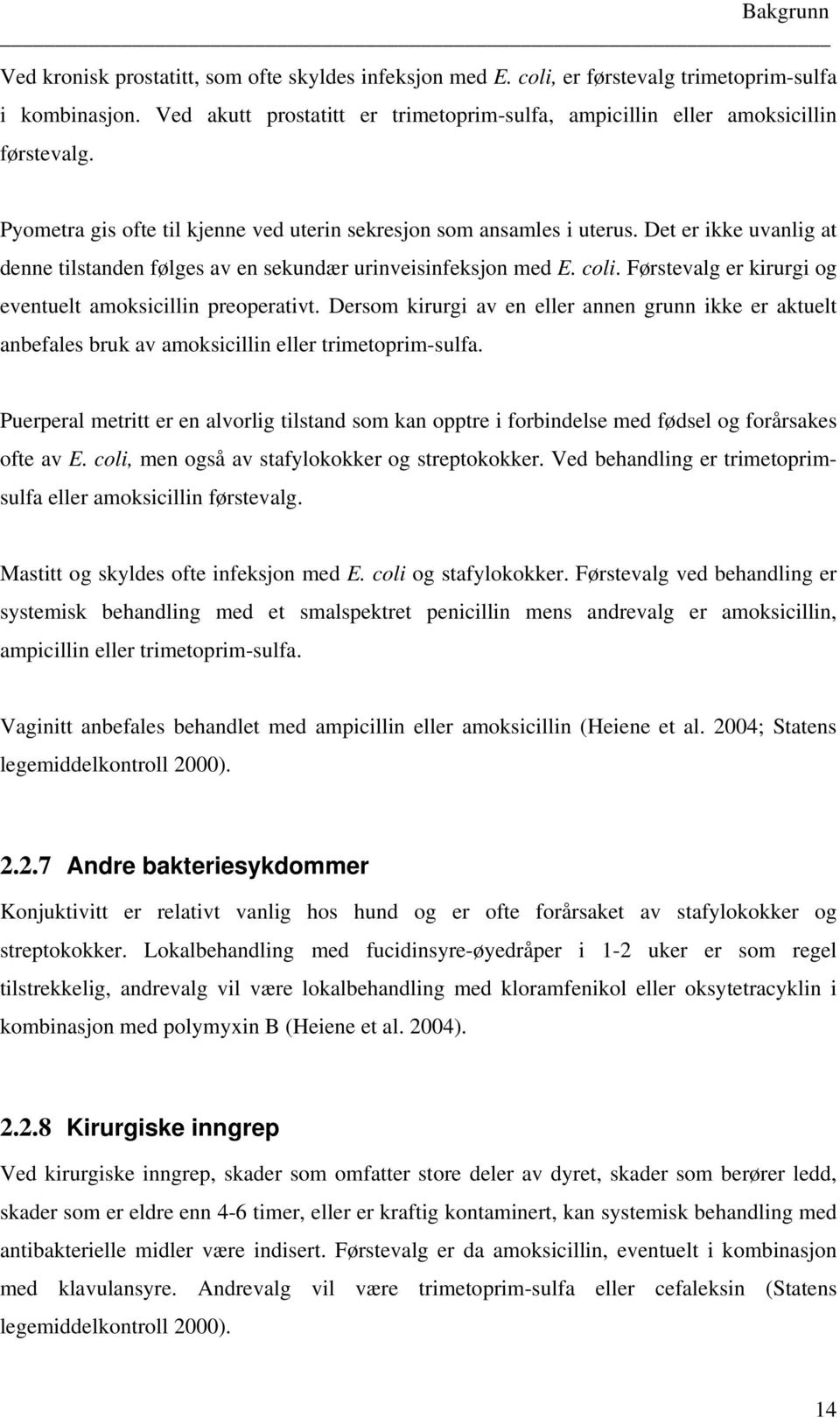 Det er ikke uvanlig at denne tilstanden følges av en sekundær urinveisinfeksjon med E. coli. Førstevalg er kirurgi og eventuelt amoksicillin preoperativt.