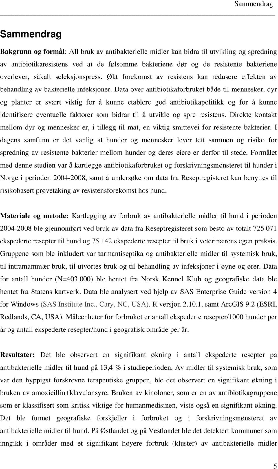 Data over antibiotikaforbruket både til mennesker, dyr og planter er svært viktig for å kunne etablere god antibiotikapolitikk og for å kunne identifisere eventuelle faktorer som bidrar til å utvikle