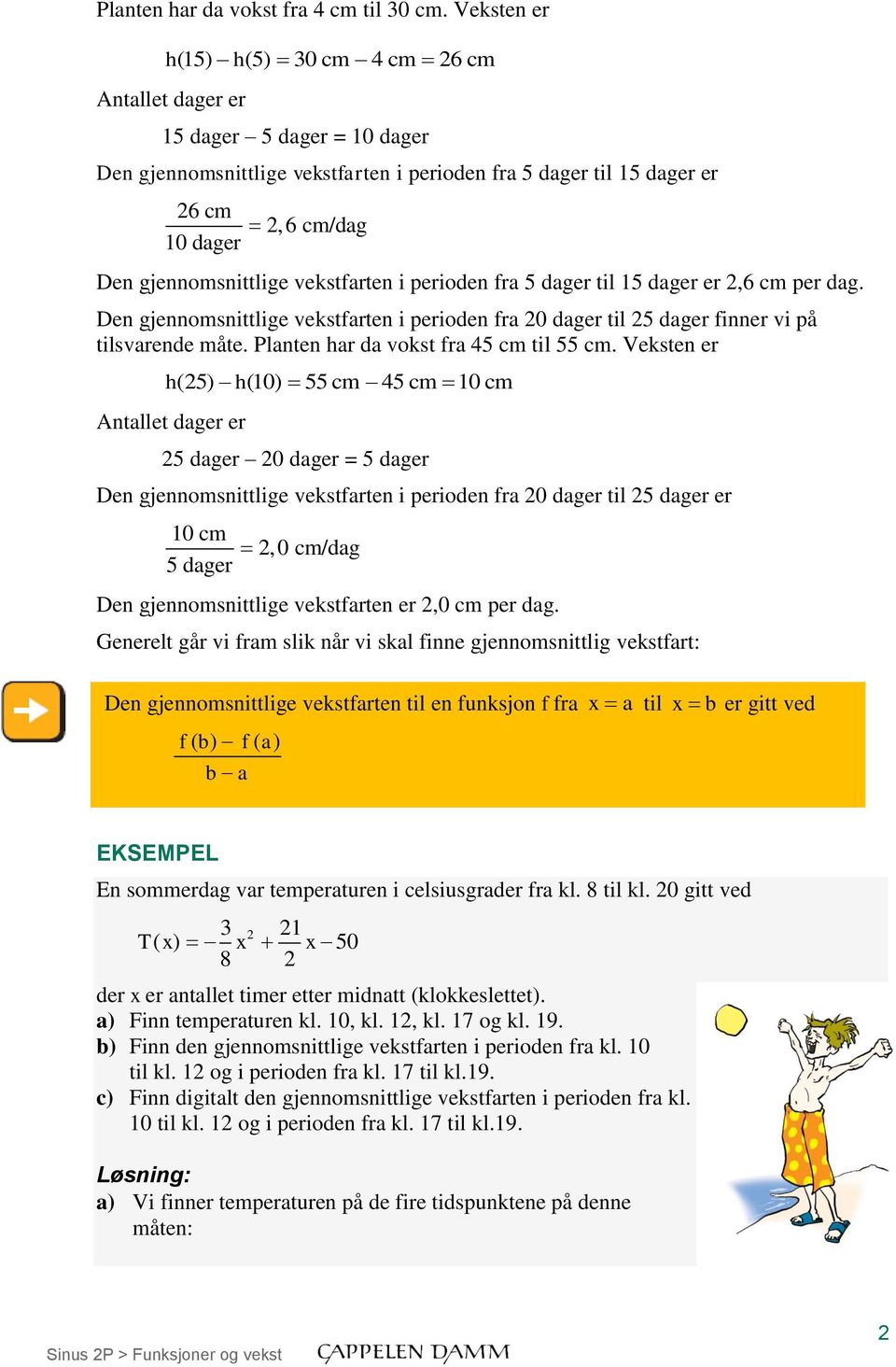 gjennomsnittlige vekstfarten i perioden fra 5 dager til 15 dager er 2,6 cm per dag. Den gjennomsnittlige vekstfarten i perioden fra 20 dager til 25 dager finner vi på tilsvarende måte.