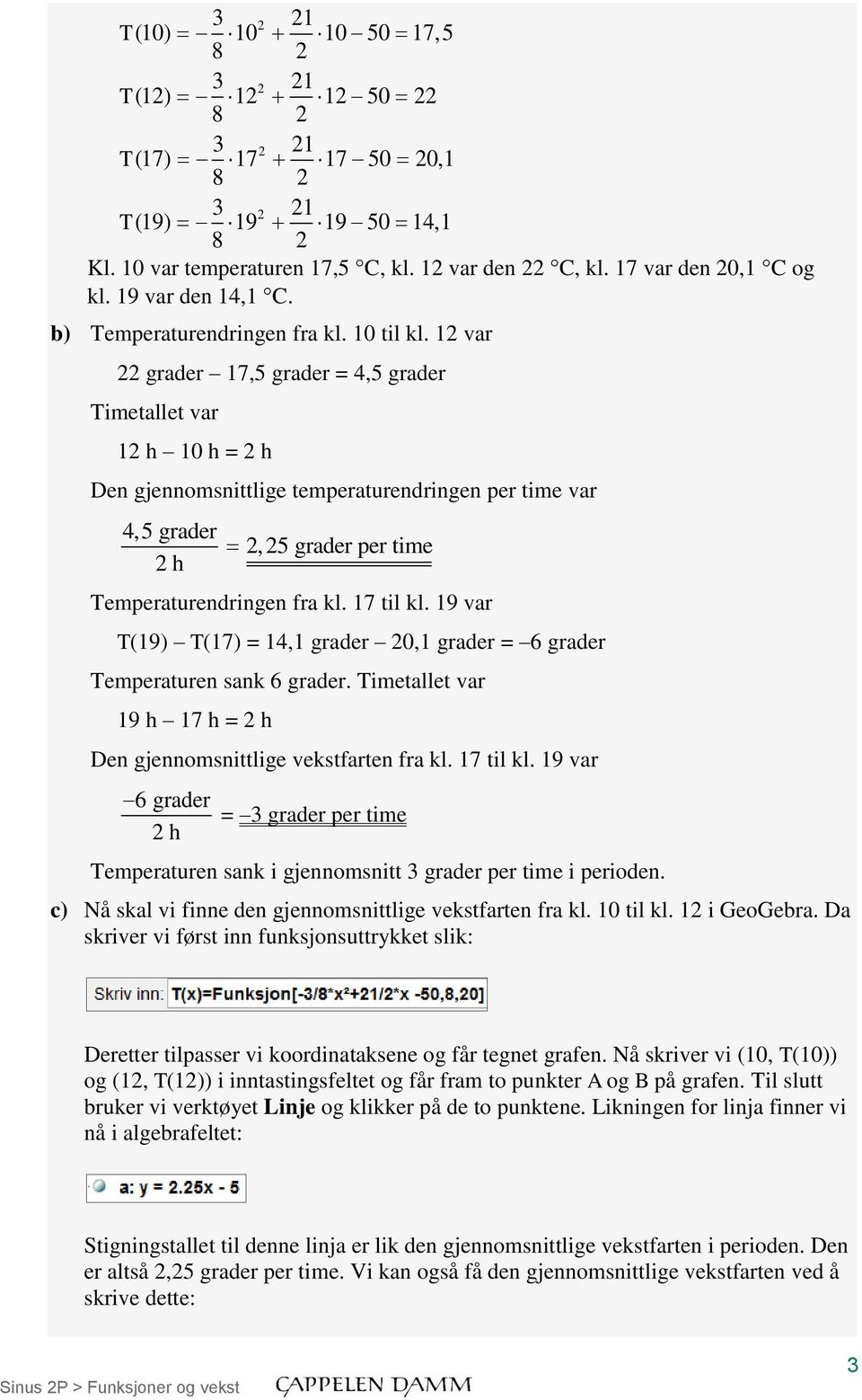 12 var 22 grader 17,5 grader = 4,5 grader Timetallet var 12 h 10 h = 2 h Den gjennomsnittlige temperaturendringen per time var 4,5 grader 2 h 2, 25 grader per time Temperaturendringen fra kl.