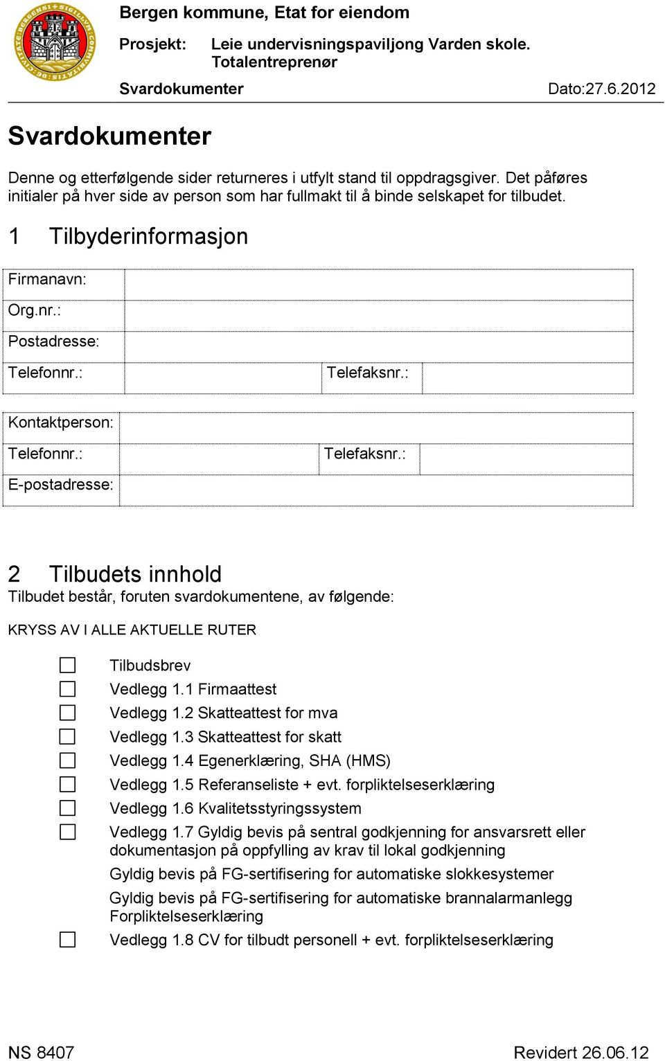 : Kontaktperson: Telefonnr.: Telefaksnr.: E-postadresse: 2 Tilbudets innhold Tilbudet består, foruten svardokumentene, av følgende: KRYSS AV I ALLE AKTUELLE RUTER Tilbudsbrev Vedlegg 1.