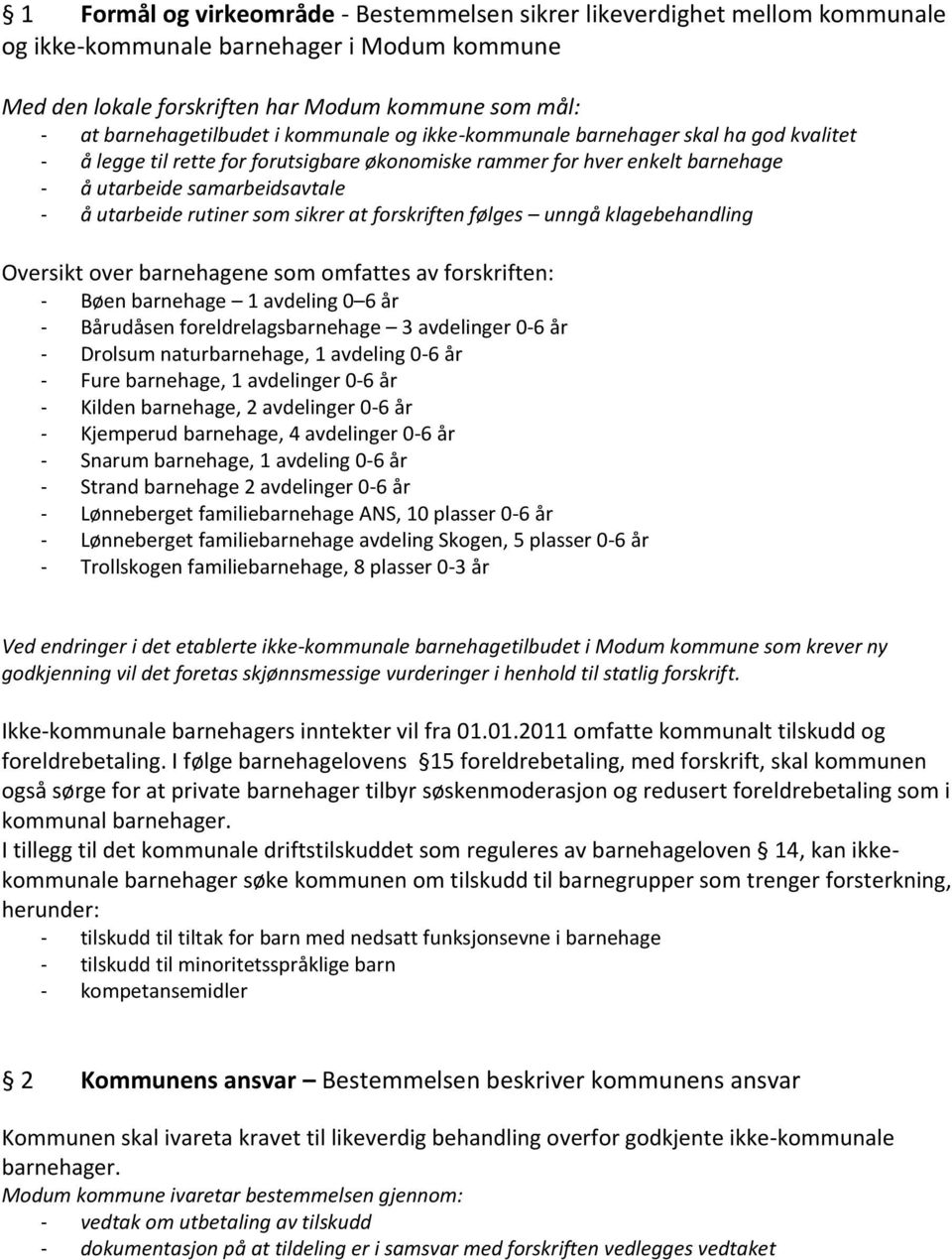 sikrer at forskriften følges unngå klagebehandling Oversikt over barnehagene som omfattes av forskriften: - Bøen barnehage 1 avdeling 0 6 år - Bårudåsen foreldrelagsbarnehage 3 avdelinger 0-6 år -