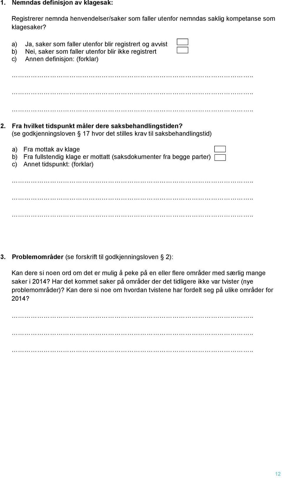 (se godkjenningsloven 17 hvor det stilles krav til saksbehandlingstid) a) Fra mottak av klage b) Fra fullstendig klage er mottatt (saksdokumenter fra begge parter) c) Annet tidspunkt: (forklar) 3.