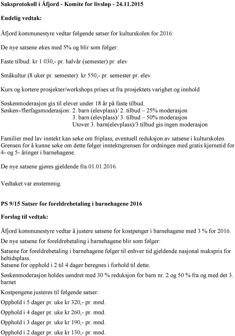 Søsken-/flerfagsmoderasjon: 2. barn (elevplass)/ 2. tilbud 25% moderasjon 3. barn (elevplass)/ 3. tilbud 50% moderasjon Utover 3. barn(elevplass)/3.