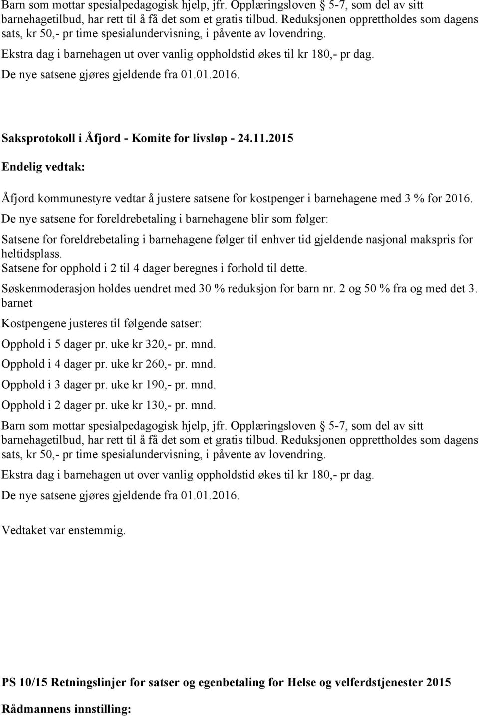 De nye satsene gjøres gjeldende fra 01.01.2016. Åfjord kommunestyre vedtar å justere satsene for kostpenger i barnehagene med 3 % for 2016.