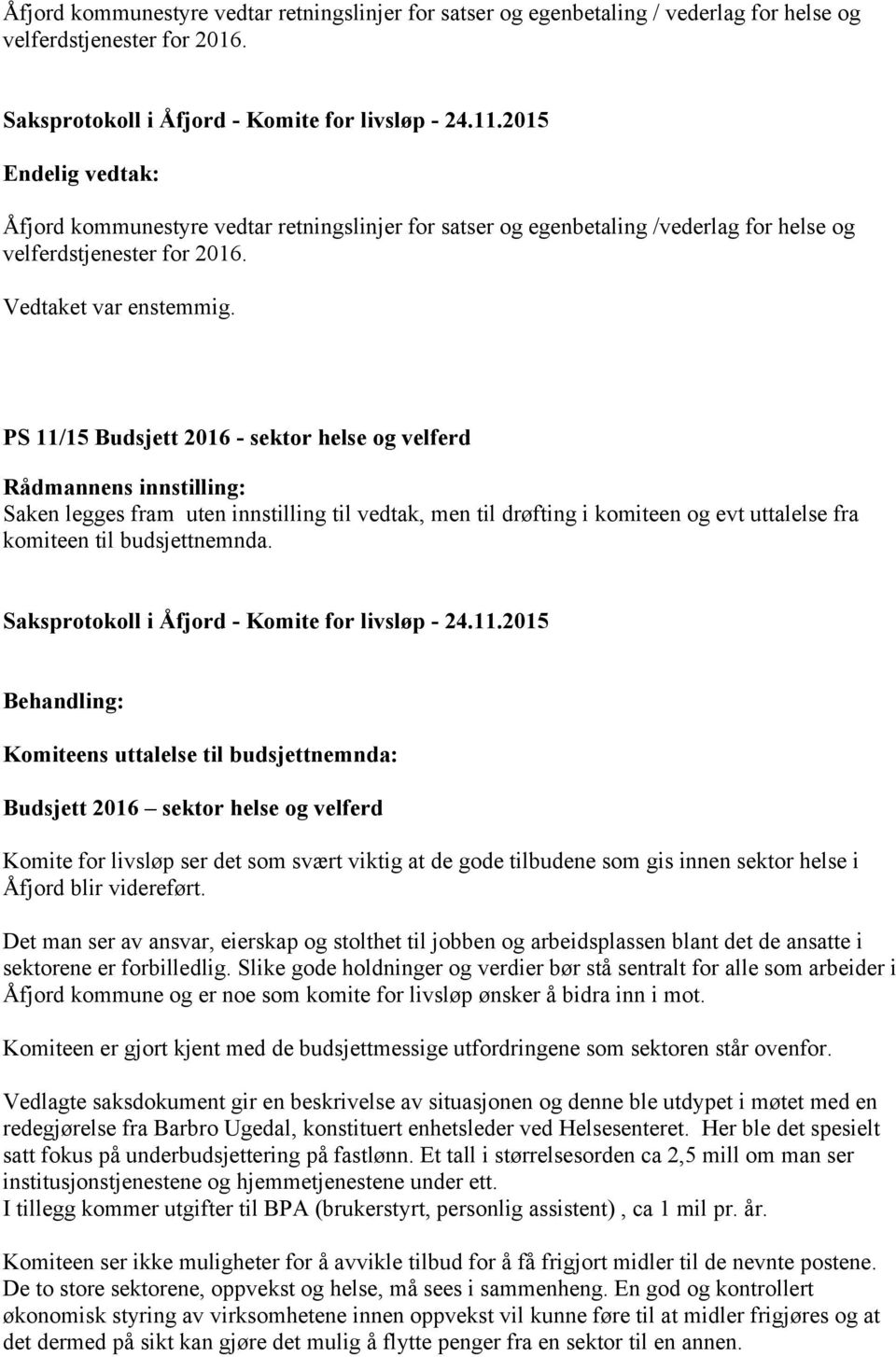 PS 11/15 Budsjett 2016 - sektor helse og velferd Rådmannens innstilling: Saken legges fram uten innstilling til vedtak, men til drøfting i komiteen og evt uttalelse fra komiteen til budsjettnemnda.