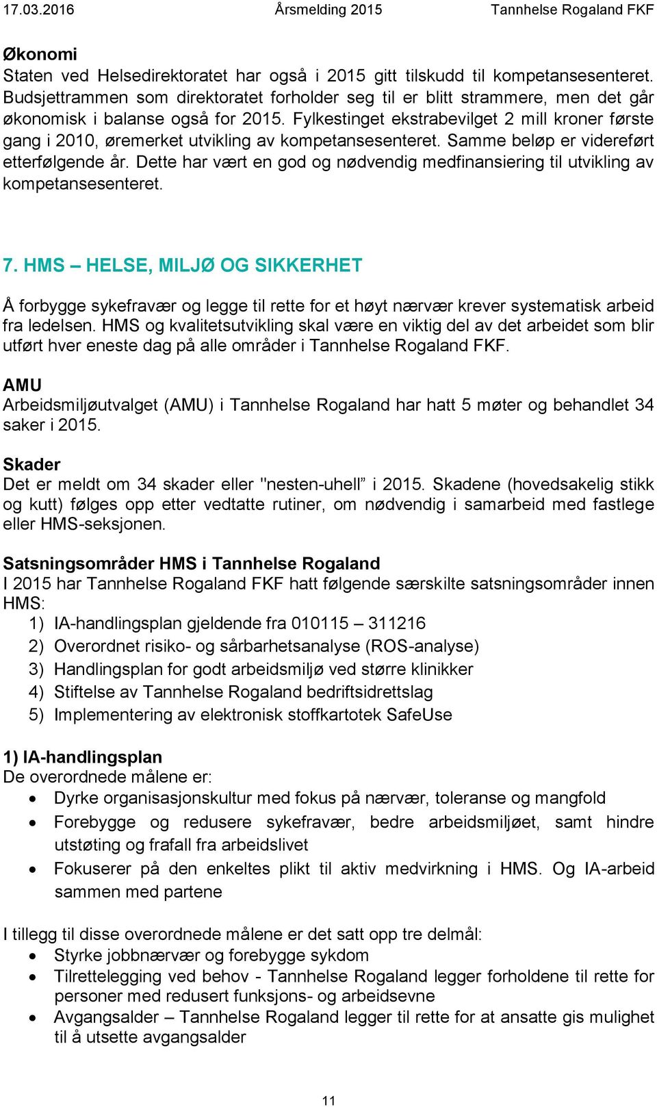 Fylkestinget ekstrabevilget 2 mill kroner første gang i 2010, øremerket utvikling av kompetansesenteret. Samme beløp er videreført etterfølgende år.