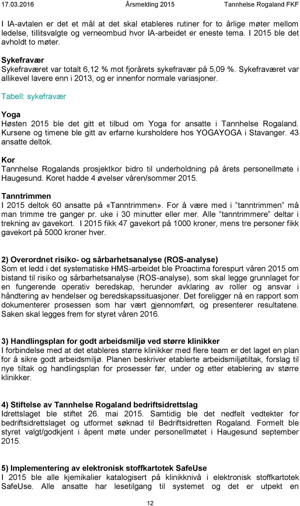 Tabell: sykefravær Yoga Høsten 2015 ble det gitt et tilbud om Yoga for ansatte i Tannhelse Rogaland. Kursene og timene ble gitt av erfarne kursholdere hos YOGAYOGA i Stavanger. 43 ansatte deltok.