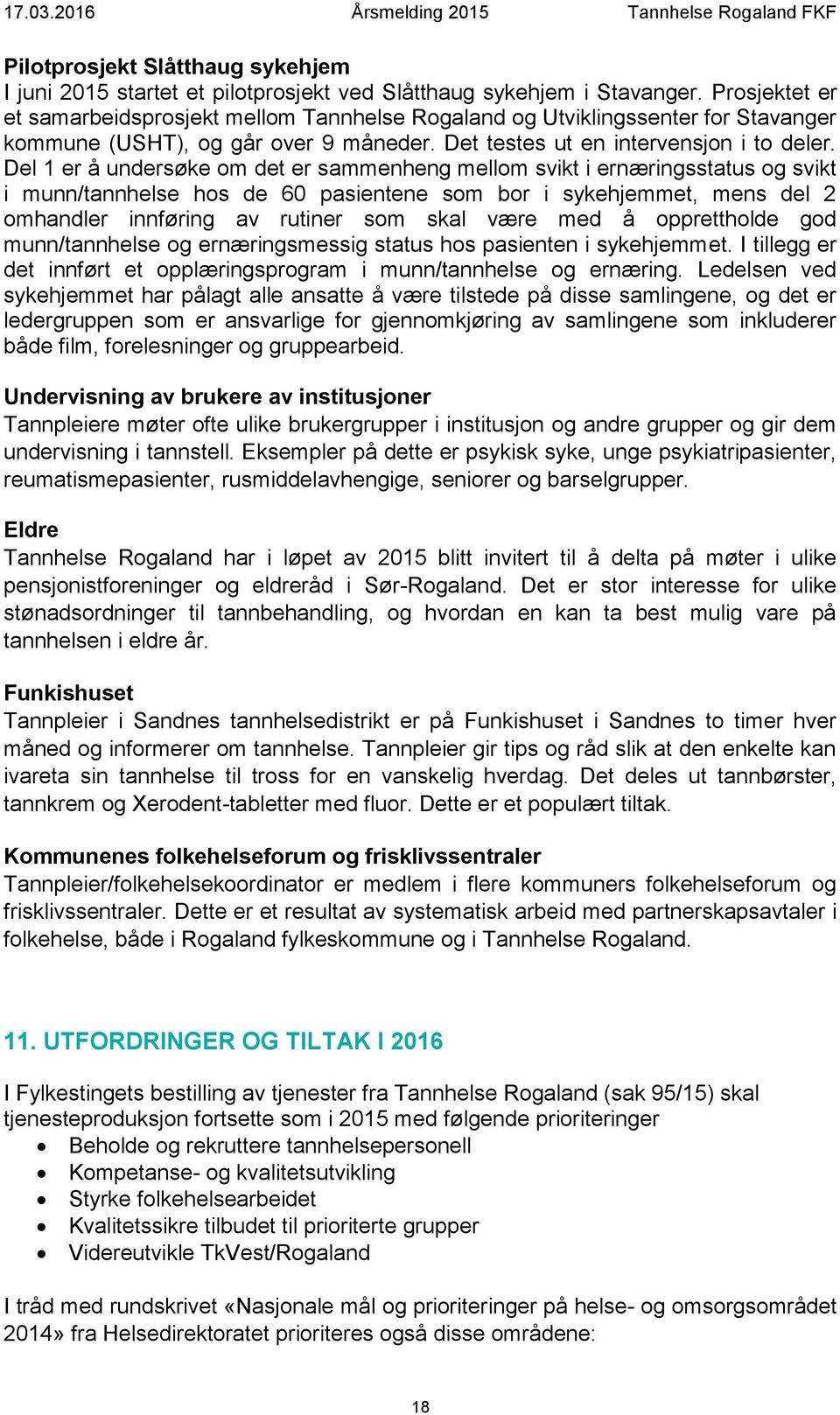 Del 1 er å undersøke om det er sammenheng mellom svikt i ernæringsstatus og svikt i munn/tannhelse hos de 60 pasientene som bor i sykehjemmet, mens del 2 omhandler innføring av rutiner som skal være