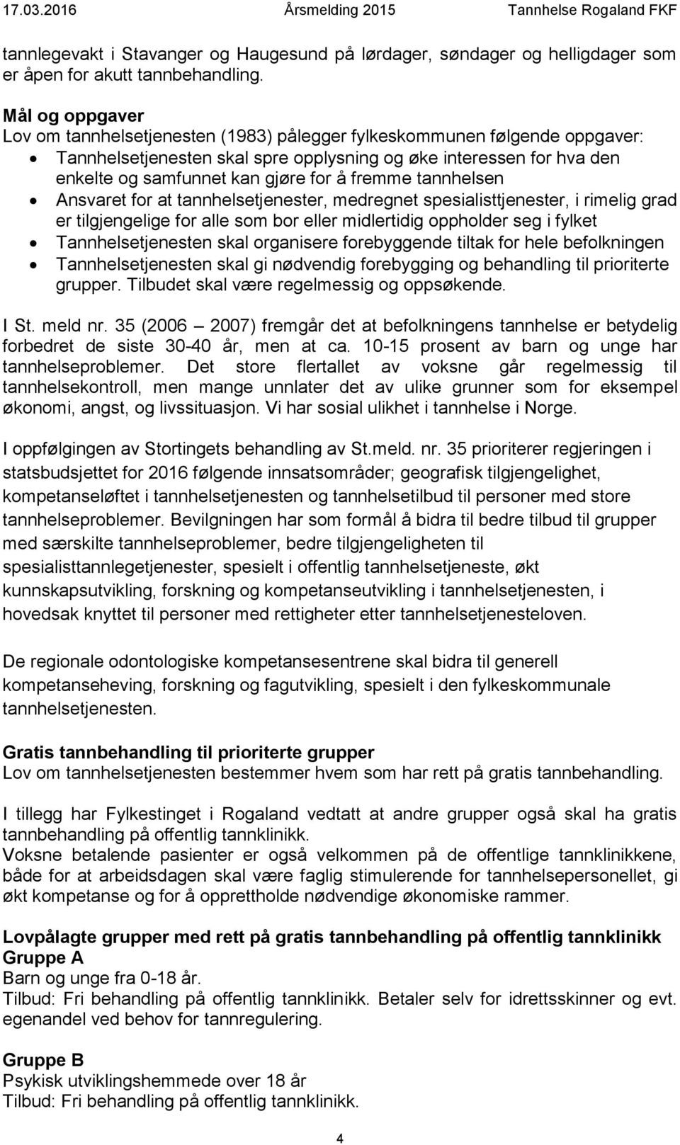 fremme tannhelsen Ansvaret for at tannhelsetjenester, medregnet spesialisttjenester, i rimelig grad er tilgjengelige for alle som bor eller midlertidig oppholder seg i fylket Tannhelsetjenesten skal