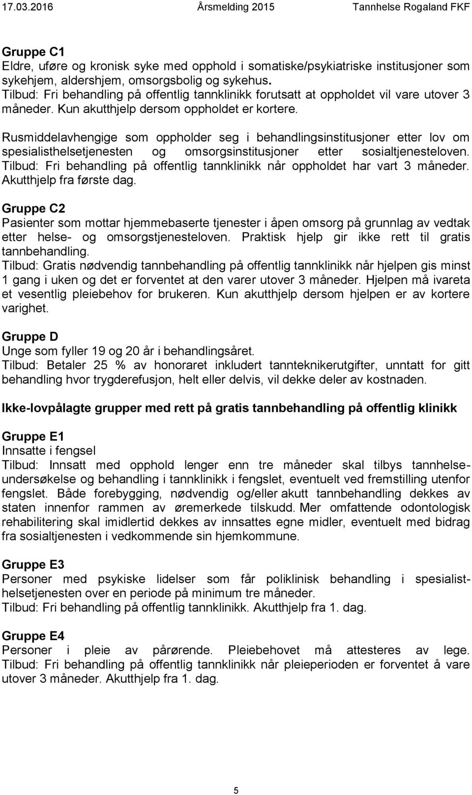 Rusmiddelavhengige som oppholder seg i behandlingsinstitusjoner etter lov om spesialisthelsetjenesten og omsorgsinstitusjoner etter sosialtjenesteloven.