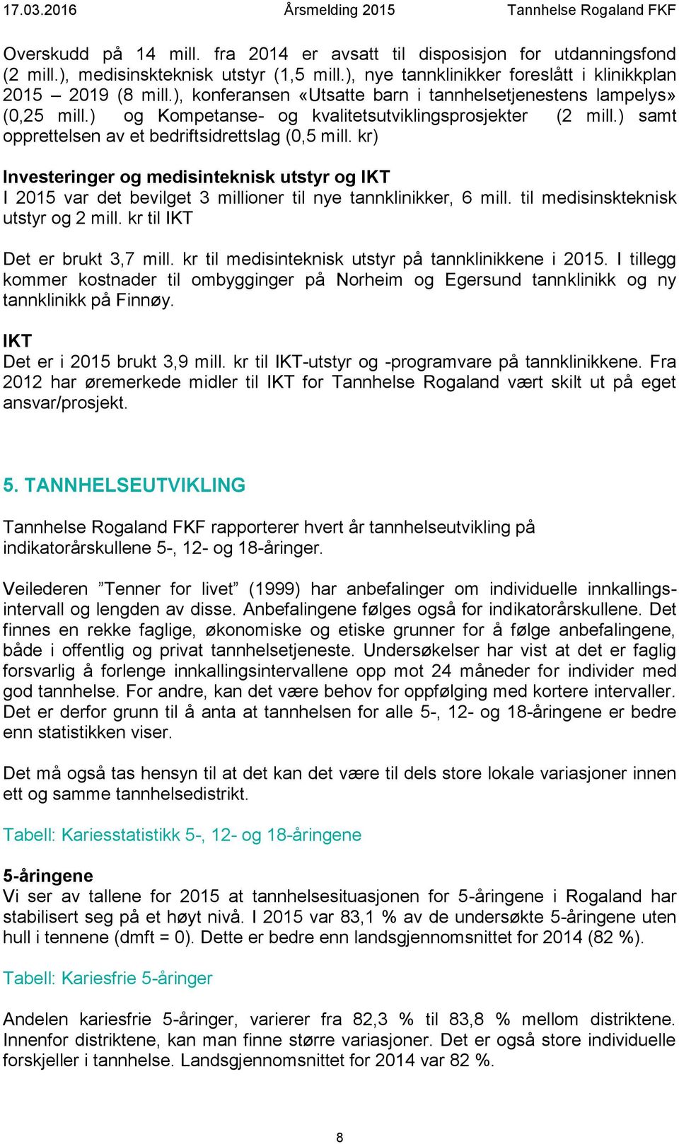 kr) Investeringer og medisinteknisk utstyr og IKT I 2015 var det bevilget 3 millioner til nye tannklinikker, 6 mill. til medisinskteknisk utstyr og 2 mill. kr til IKT Det er brukt 3,7 mill.