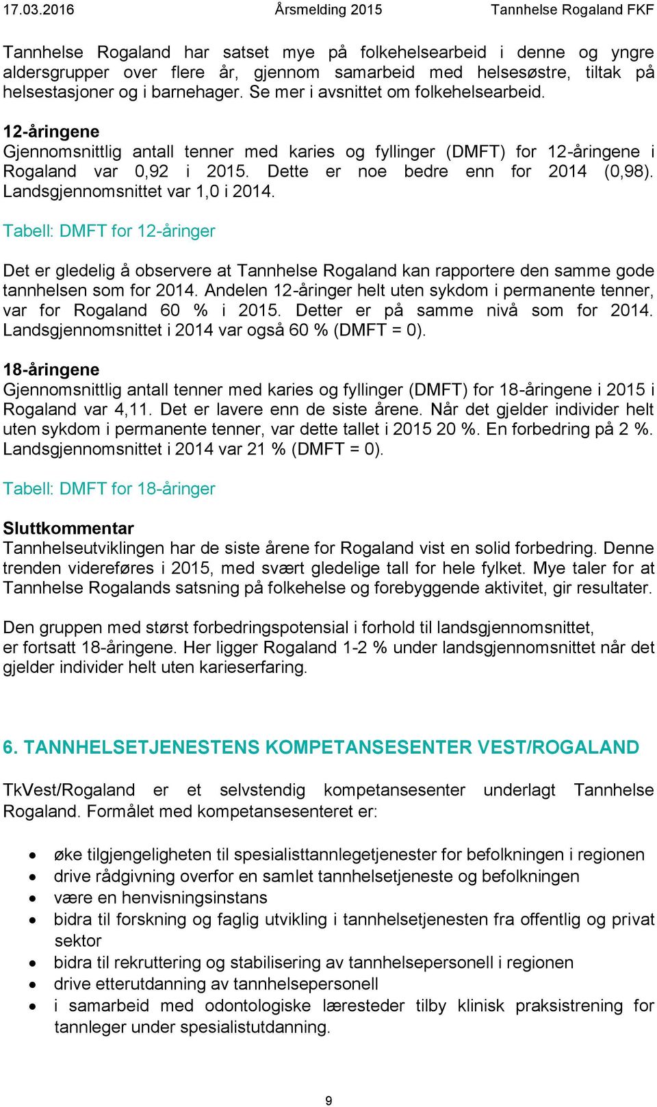 Landsgjennomsnittet var 1,0 i 2014. Tabell: DMFT for 12-åringer Det er gledelig å observere at Tannhelse Rogaland kan rapportere den samme gode tannhelsen som for 2014.