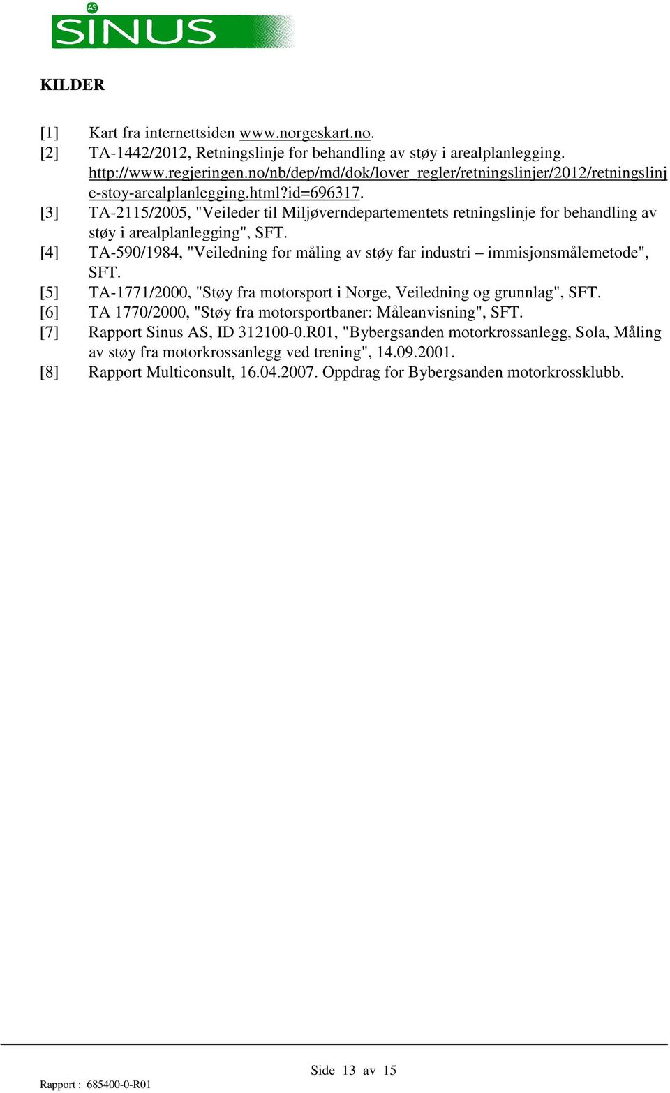 [3] TA-2115/2005, "Veileder til Miljøverndepartementets retningslinje for behandling av støy i arealplanlegging", SFT.