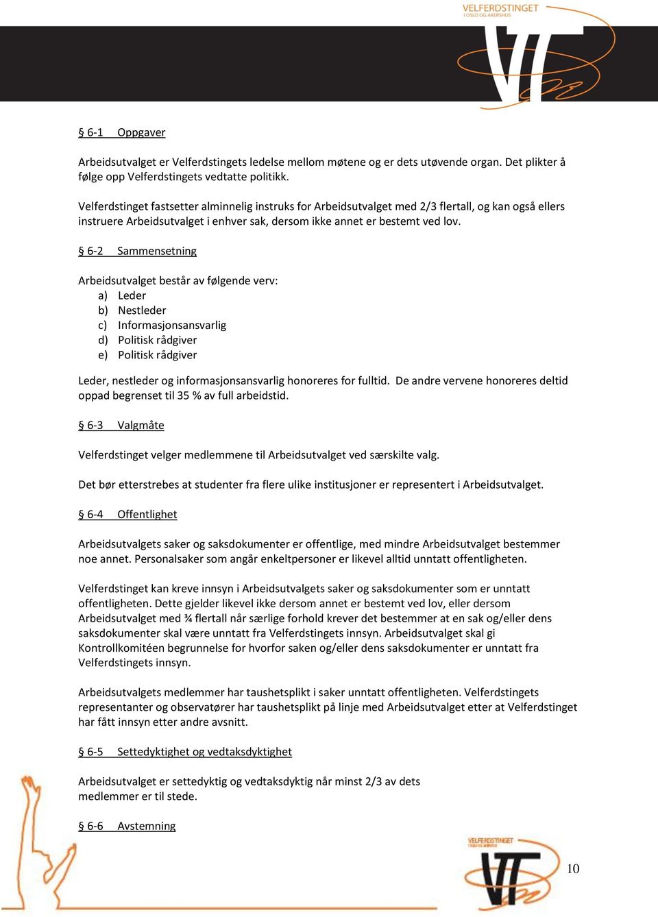 6-2 Sammensetning Arbeidsutvalget består av følgende verv: a) Leder b) Nestleder c) Informasjonsansvarlig d) Politisk rådgiver e) Politisk rådgiver Leder, nestleder og informasjonsansvarlig honoreres