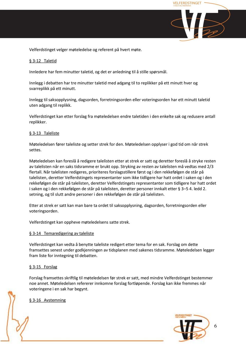 Innlegg til saksopplysning, dagsorden, forretningsorden eller voteringsorden har ett minutt taletid uten adgang til replikk.