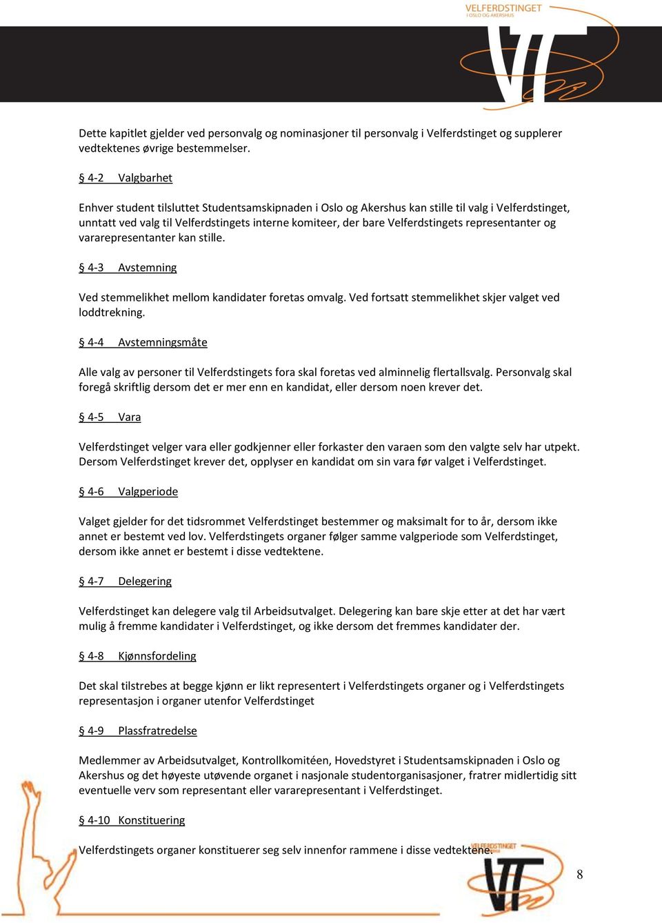 representanter og vararepresentanter kan stille. 4-3 Avstemning Ved stemmelikhet mellom kandidater foretas omvalg. Ved fortsatt stemmelikhet skjer valget ved loddtrekning.