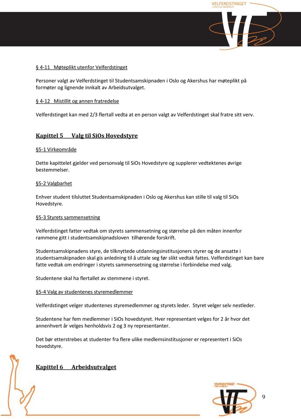 Kapittel 5 Valg til SiOs Hovedstyre 5-1 Virkeområde Dette kapittelet gjelder ved personvalg til SiOs Hovedstyre og supplerer vedtektenes øvrige bestemmelser.