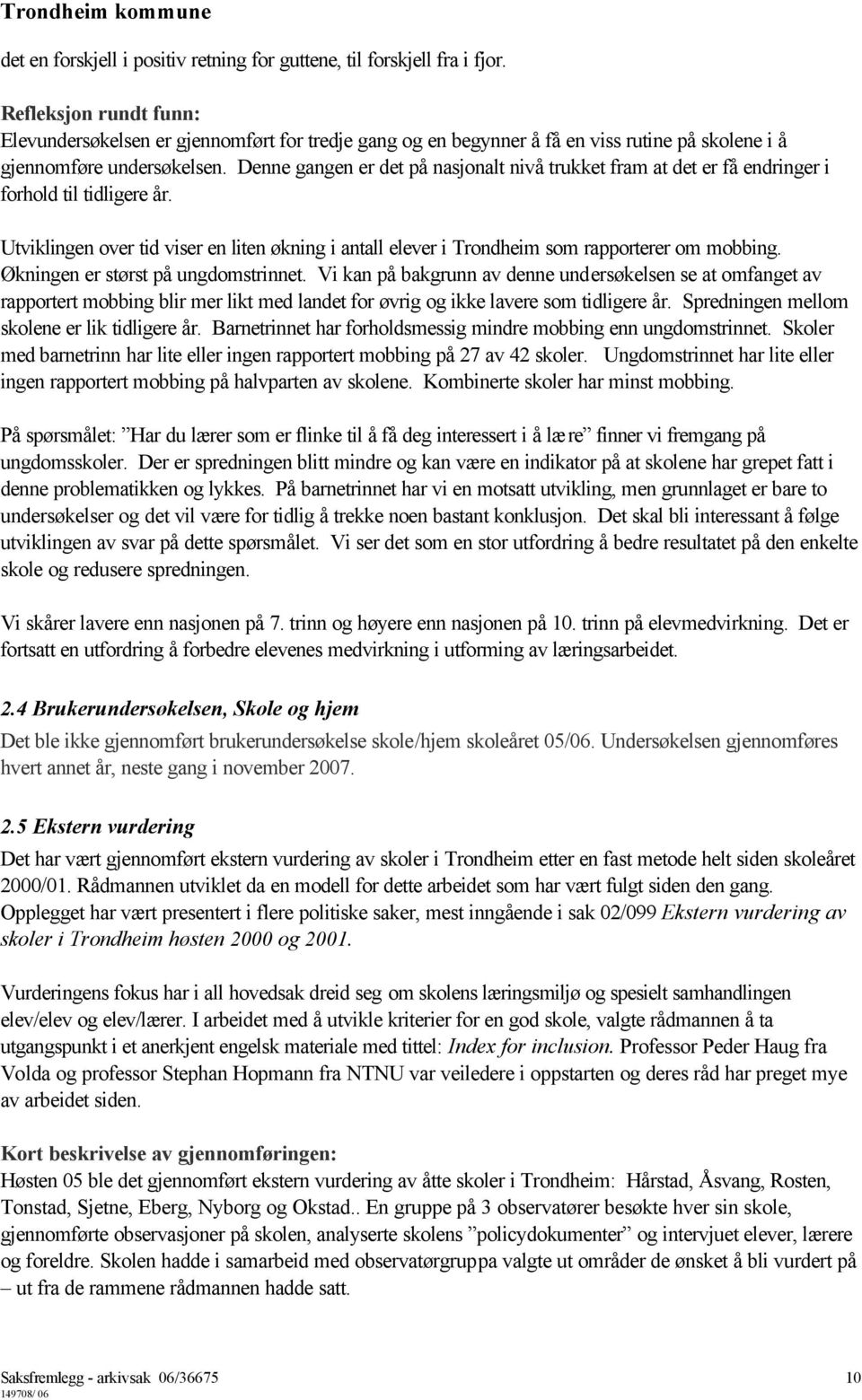 Denne gangen er det på nasjonalt nivå trukket fram at det er få endringer i forhold til tidligere år. Utviklingen over tid viser en liten økning i antall elever i Trondheim som rapporterer om mobbing.