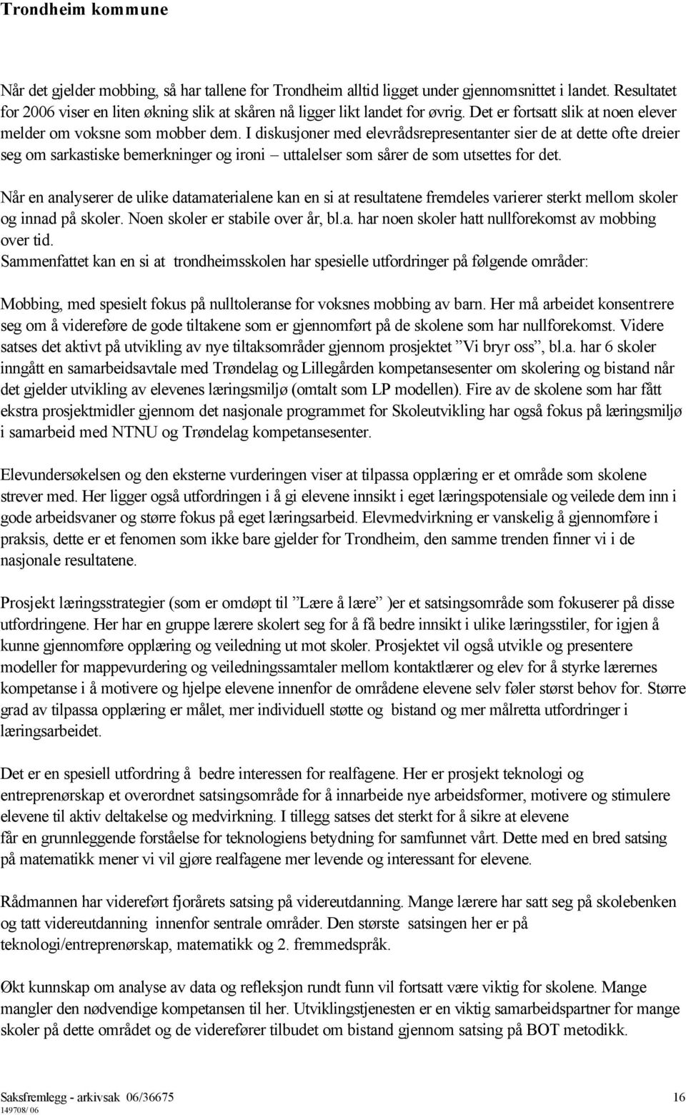 I diskusjoner med elevrådsrepresentanter sier de at dette ofte dreier seg om sarkastiske bemerkninger og ironi uttalelser som sårer de som utsettes for det.