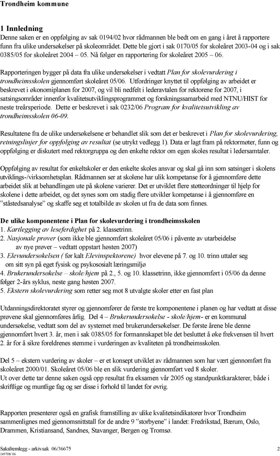 Rapporteringen bygger på data fra ulike undersøkelser i vedtatt Plan for skolevurdering i trondheimsskolen gjennomført skoleåret 05/06.