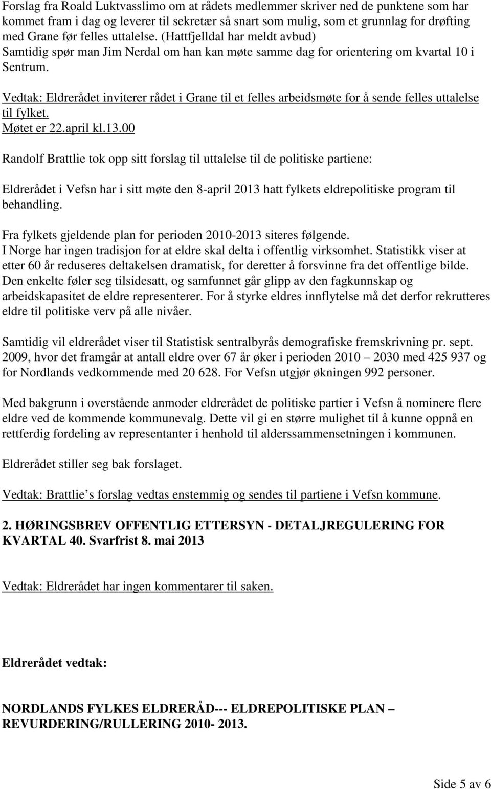 Vedtak: Eldrerådet inviterer rådet i Grane til et felles arbeidsmøte for å sende felles uttalelse til fylket. Møtet er 22.april kl.13.