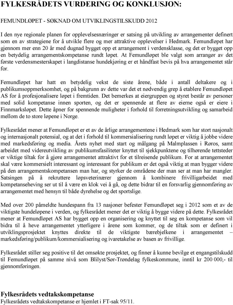 Femundløpet har gjennom mer enn 20 år med dugnad bygget opp et arrangement i verdensklasse, og det er bygget opp en betydelig arrangementskompetanse rundt løpet.