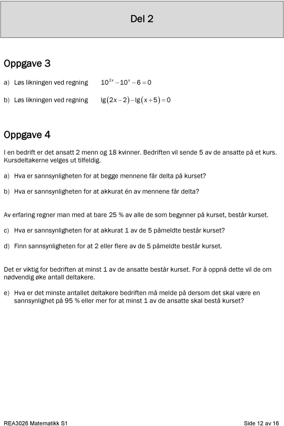 b) Hva er sannsynligheten for at akkurat én av mennene får delta? Av erfaring regner man med at bare 25 % av alle de som begynner på kurset, består kurset.