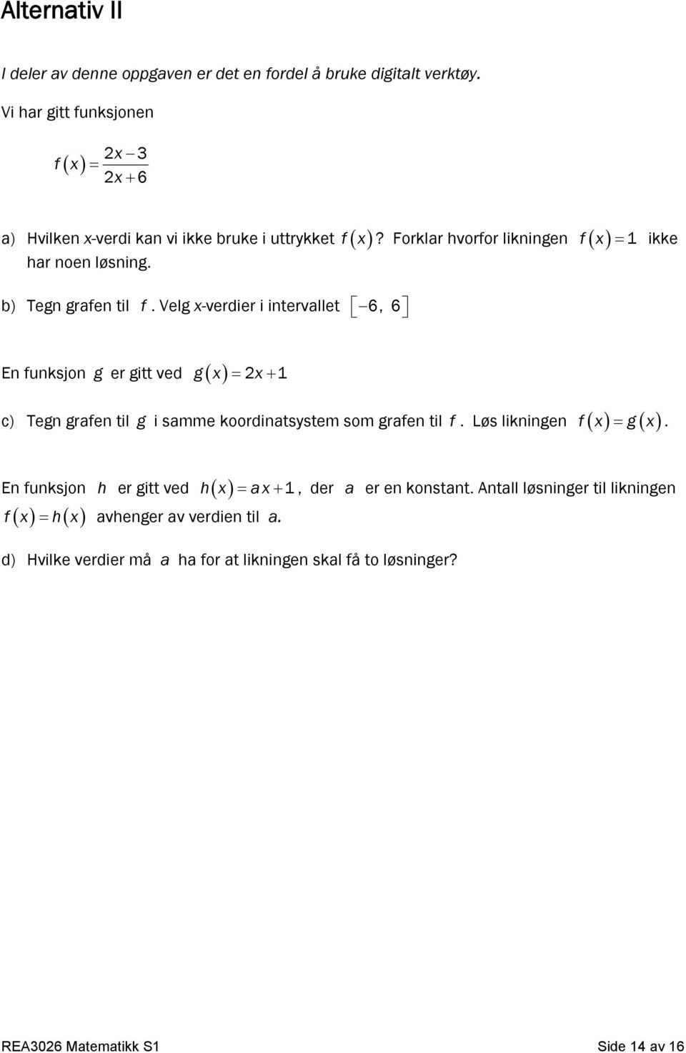 ikke b) Tegn grafen til f. Velg x-verdier i intervallet 6, 6 En funksjon g er gitt ved g x 2x 1 c) Tegn grafen til g i samme koordinatsystem som grafen til f.