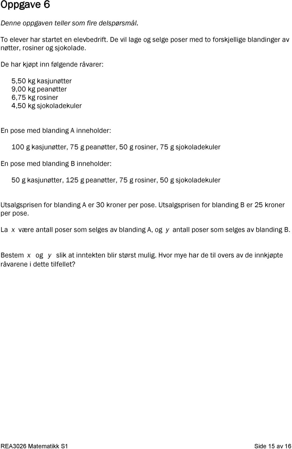 g sjokoladekuler En pose med blanding B inneholder: 50 g kasjunøtter, 125 g peanøtter, 75 g rosiner, 50 g sjokoladekuler Utsalgsprisen for blanding A er 30 kroner per pose.